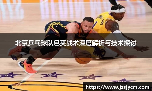 北京乒乓球队包夹战术深度解析与技术探讨